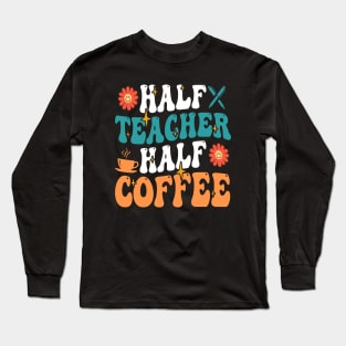 Groovy Half Teacher Half Coffee Inspirational Quotes For Teacher, Coffee Lovers Long Sleeve T-Shirt